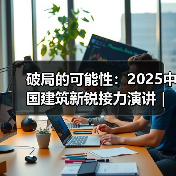 破局的可能性：2025中国建筑新锐接力演讲｜有方讲座115场介绍（图1）
